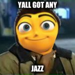 Barry the addict  | YALL GOT ANY; JAZZ | image tagged in barry the addict | made w/ Imgflip meme maker