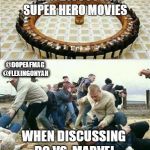 Discussing | WHEN DISCUSSING SUPER HERO MOVIES; @DOPEAFMAG @FLEXINGONYAH; WHEN DISCUSSING DC VS  MARVEL | image tagged in discussing | made w/ Imgflip meme maker