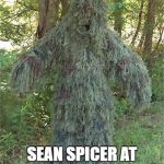 Sean Spicer Hiding | SEAN SPICER AT NEXT PRESS BRIEFING | image tagged in sean spicer hiding | made w/ Imgflip meme maker