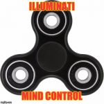 If you connect the corners it forms a triangle | ILLUMINATI; MIND CONTROL | image tagged in fidget spinner,memes | made w/ Imgflip meme maker