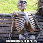 ...and the feminists remain mysteriously silent | STILL WAITING; FOR FEMINISTS TO EXPRESS OUTRAGE TOWARDS BILL MAHER FOR HIS IVANKA TRMP/INCEST REMARKS | image tagged in still waiting | made w/ Imgflip meme maker