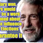 Guarantee | If Hillary won, there would barely be a word mentioned about 'Russian influence in U.S. Elections'; I guarantee it | image tagged in guarantee | made w/ Imgflip meme maker