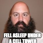bald smart | FELL ASLEEP UNDER A CELL TOWER WOKE UP BALD . | image tagged in bald smart | made w/ Imgflip meme maker