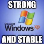 Windows XP | STRONG; AND STABLE | image tagged in windows xp,nhs,jeremy hunt nhs,cyberattack | made w/ Imgflip meme maker