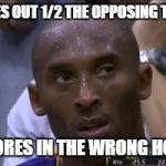 Questionable Strategy Kobe | JUKES OUT 1/2 THE OPPOSING TEAM; SCORES IN THE WRONG HOOP | image tagged in memes,questionable strategy kobe | made w/ Imgflip meme maker