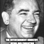 Joseph McCarthy laughing | 60+ YEARS LATER JOSEPH MCCARTHY WAS RIGHT; THE ENTERTAINMENT INDUSTRY, MEDIA AND EDUCATION SYSTEM WILL BE INFILTRATED BY SOCIALISTS AND COMMUNISTS. | image tagged in joseph mccarthy laughing | made w/ Imgflip meme maker
