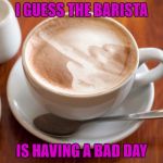 Not sure if I really want to drink it or not!!! | I GUESS THE BARISTA; IS HAVING A BAD DAY | image tagged in cappuccino flipping the bird,funny,barista,memes,flipping the bird,to drink or not to drink | made w/ Imgflip meme maker
