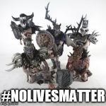 GWAR | #NOLIVESMATTER | image tagged in gwar,nolivesmatter,no lives matter | made w/ Imgflip meme maker