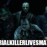 movie serial killers | #SERIALKILLERLIVESMATTER | image tagged in movie serial killers,serialkillerlivesmatter,serial killer lives matter | made w/ Imgflip meme maker