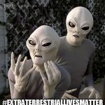 Frustrated Aliens | #EXTRATERRESTRIALLIVESMATTER | image tagged in frustrated aliens,extraterrestriallivesmatter,extraterrestrial lives matter | made w/ Imgflip meme maker