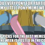 My final favorite memes from my little pony meme week! | THANK YOU EVERYPONY FOR PARTICIPATING IN MY LITTLE PONY MEME WEEK! MY TOP PICKS FOR THE BEST MEMES MADE DURING THE WEEK IS POSTED IN THE COMMENTS! | image tagged in memes,my little pony meme week,xanderbrony,dashhopes,craziness_all_the_way,octavia_melody | made w/ Imgflip meme maker