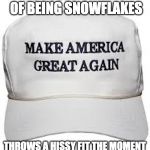trump hat | ACCUSES OTHERS OF BEING SNOWFLAKES; THROWS A HISSY FIT THE MOMENT ANYONE CRITICIZES TRUMP | image tagged in trump hat | made w/ Imgflip meme maker