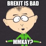 mr mackey | BREXIT IS BAD; MMKAY? | image tagged in mr mackey | made w/ Imgflip meme maker