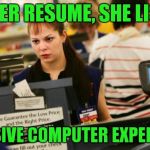 You've got to start somewhere! | OH HER RESUME, SHE LISTED; EXTENSIVE COMPUTER EXPERIENCE! | image tagged in mad cashier | made w/ Imgflip meme maker