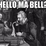 This makes me feel really old, but not so old that I still don't call my mother on Mother's day | HELLO MA BELL? | image tagged in alexander bell,mothers day | made w/ Imgflip meme maker