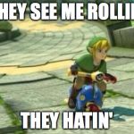 Link | THEY SEE ME ROLLIN'; THEY HATIN' | image tagged in link | made w/ Imgflip meme maker