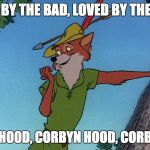 Robin hood | FEARED BY THE BAD, LOVED BY THE GOOD, CORBYN HOOD, CORBYN HOOD, CORBYN HOOD | image tagged in robin hood | made w/ Imgflip meme maker