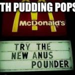 McDonald's Anus Pounder | WITH PUDDING POPS!!! | image tagged in mcdonald's anus pounder | made w/ Imgflip meme maker