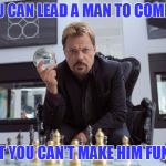 Some days I don't feel funny, but only look that way | YOU CAN LEAD A MAN TO COMEDY; BUT YOU CAN'T MAKE HIM FUNNY | image tagged in eddy izzard,repost of a comment | made w/ Imgflip meme maker