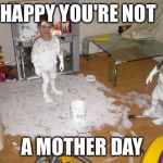 Kids takeover meme | HAPPY YOU'RE NOT; A MOTHER DAY | image tagged in kids takeover meme | made w/ Imgflip meme maker
