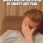 Peter facepalm | THE LAST TIME THAT I WAS INSIDE A WOMAN WAS WHEN I VISITED THE STATUE OF LIBERTY LAST YEAR. | image tagged in peter facepalm | made w/ Imgflip meme maker