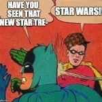 Robin Slapping Batman Double Bubble | STAR WARS!! HAVE YOU SEEN THAT NEW STAR TRE- | image tagged in robin slapping batman double bubble,scumbag | made w/ Imgflip meme maker