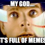 2001_dave_full_of | MY GOD.... IT'S FULL OF MEMES | image tagged in 2001_dave_full_of | made w/ Imgflip meme maker