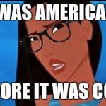 Hipster Pocahontas | I WAS AMERICAN; BEFORE IT WAS COOL | image tagged in hipster pocahontas | made w/ Imgflip meme maker