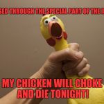Choke! | I BROWSED THROUGH THE SPECIAL PART OF THE INTERNET; MY CHICKEN WILL CHOKE AND DIE TONIGHT! | image tagged in rubber chicken,memes,funny memes,funny,choke | made w/ Imgflip meme maker
