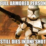 Cartoon logic week 15-21 May | FULL ARMORED PERSON; STILL DIES IN ONE SHOT | image tagged in clone trooper,cartoon logic week | made w/ Imgflip meme maker