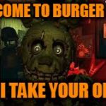 fnaf3 | WELCOME TO BURGER KING; MAY I TAKE YOUR ORDER | image tagged in fnaf3 | made w/ Imgflip meme maker