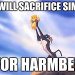 Sacrifice Simba  | WE WILL SACRIFICE SIMBA! FOR HARMBE! | image tagged in sacrifice simba | made w/ Imgflip meme maker