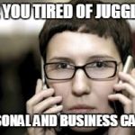 Confused by Two Phones | ARE YOU TIRED OF JUGGLING; PERSONAL AND BUSINESS CALLS? | image tagged in confused by two phones | made w/ Imgflip meme maker