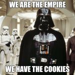 Darth Vader & the Dark Side Cookies | WE ARE THE EMPIRE; WE HAVE THE COOKIES | image tagged in darth vader  the dark side cookies | made w/ Imgflip meme maker