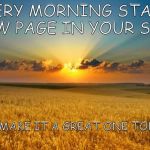 nature | “EVERY MORNING STARTS A NEW PAGE IN YOUR STORY”; MAKE IT A GREAT ONE TODAY | image tagged in nature | made w/ Imgflip meme maker