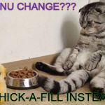Pewdipie | MENU CHANGE??? CHICK-A-FILL INSTEAD | image tagged in witty pets,pets,secret life of pets - snowball 3,grumpy cat,cats | made w/ Imgflip meme maker