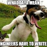 Angry Dogs | WHADDAYA MEAN; ENGINEERS HAVE TO WRITE? | image tagged in angry dogs | made w/ Imgflip meme maker