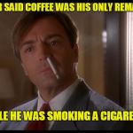 Try and write a funny joke and life just hands you a better one | CO-WORKER SAID COFFEE WAS HIS ONLY REMAINING VICE; WHILE HE WAS SMOKING A CIGARETTE | image tagged in fatal instinct | made w/ Imgflip meme maker