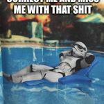 Stormtrooper relax pool | WHEN THEY TRY TO CORRECT ME AND MISS ME WITH THAT SHIT | image tagged in stormtrooper relax pool | made w/ Imgflip meme maker
