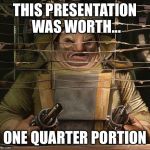 One Quarter Portion | THIS PRESENTATION WAS WORTH... ONE QUARTER PORTION | image tagged in one quarter portion | made w/ Imgflip meme maker