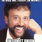 In America | IN AMERICA THEY PUT IN GOD WE TRUST IN MONEY; IN SOVIET UNION WE HAVE NO MONEY | image tagged in yakov smirnoff,jokes,soviet,america | made w/ Imgflip meme maker