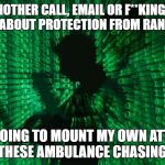 cyberspace | IF I GET ANOTHER CALL, EMAIL OR F**KING LINKEDIN MESSAGE ABOUT PROTECTION FROM RANSOMWARE; I'M GOING TO MOUNT MY OWN ATTACK AGAINST THESE AMBULANCE CHASING MORONS. | image tagged in cyberspace | made w/ Imgflip meme maker