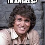 Landon | DO YOU BELIEVE IN ANGELS? I DO | image tagged in landon | made w/ Imgflip meme maker