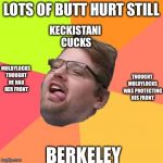 Butt Hurt Former CEO | LOTS OF BUTT HURT STILL; KECKISTANI CUCKS; MOLDYLOCKS THOUGHT HE HAD HER FRONT; THOUGHT MOLDYLOCKS WAS PROTECTING HIS FRONT; BERKELEY | image tagged in butt hurt former ceo | made w/ Imgflip meme maker