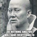 Kung Fu TV series was awesome | "BE NOTHING, AND YOU WILL HAVE EVERYTHING TO GIVE TO OTHERS." - MASTER PO | image tagged in master po,philosopher week | made w/ Imgflip meme maker