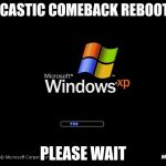 My sarcasm is slow these days.... | SARCASTIC COMEBACK REBOOTING; PLEASE WAIT | image tagged in rebootingplease wait,windows,computers | made w/ Imgflip meme maker