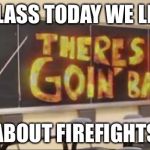 Army Spirit Spot | OK CLASS TODAY WE LEARN; ABOUT FIREFIGHTS | image tagged in army spirit spot | made w/ Imgflip meme maker