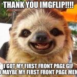 THANK YOU ALL SO MUCH!!! Also, the meme is the couch potato meme, and I don't know how far it got. Anyway, THANK YOU IMGFLIP!!!! | THANK YOU IMGFLIP!!!! I GOT MY FIRST FRONT PAGE GIF AND MAYBE MY FIRST FRONT PAGE MEME!!! | image tagged in thank you,front page | made w/ Imgflip meme maker