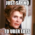 Nancy reagan  | JUST SAY NO; TO UBER EATS | image tagged in nancy reagan | made w/ Imgflip meme maker