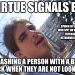 Bike Lock guy | VIRTUE SIGNALS BY; SPAWN OF SCUM WHO SPIT ON VIETNAM VETERANS RETURNING HOME; SMASHING A PERSON WITH A BIKE LOCK WHEN THEY ARE NOT LOOKING | image tagged in bike lock guy | made w/ Imgflip meme maker